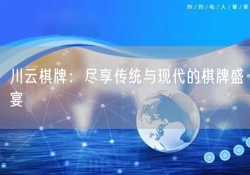 川云棋牌：尽享传统与现代的棋牌盛宴