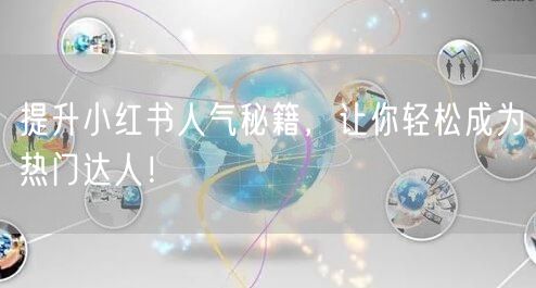 提升小红书人气秘籍，让你轻松成为热门达人！