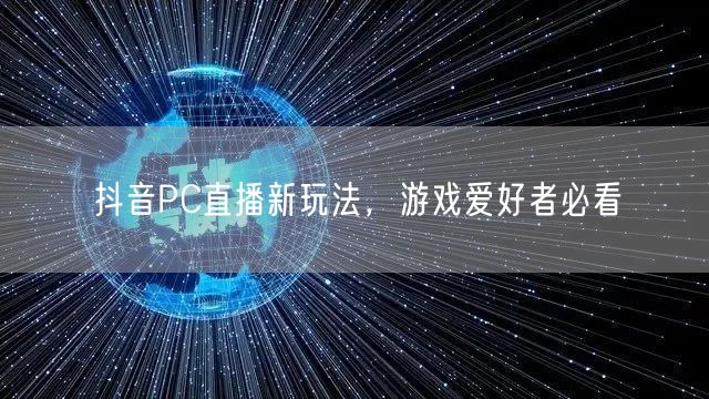 抖音PC直播新玩法，游戏爱好者必看